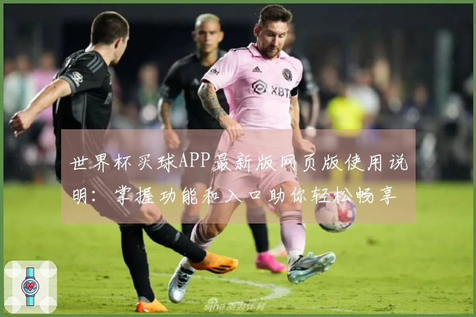 世界杯买球APP最新版网页版使用说明：掌握功能和入口助你轻松畅享赛事直播